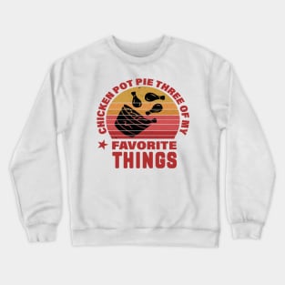 Funny, Chicken Pot Pie Three Of My Favorite Things Crewneck Sweatshirt
